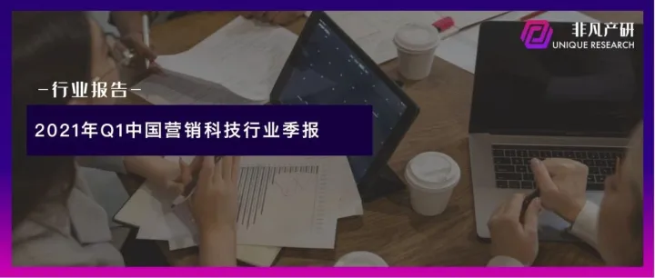 行业报告 | 2021年Q1中国营销科技行业季报