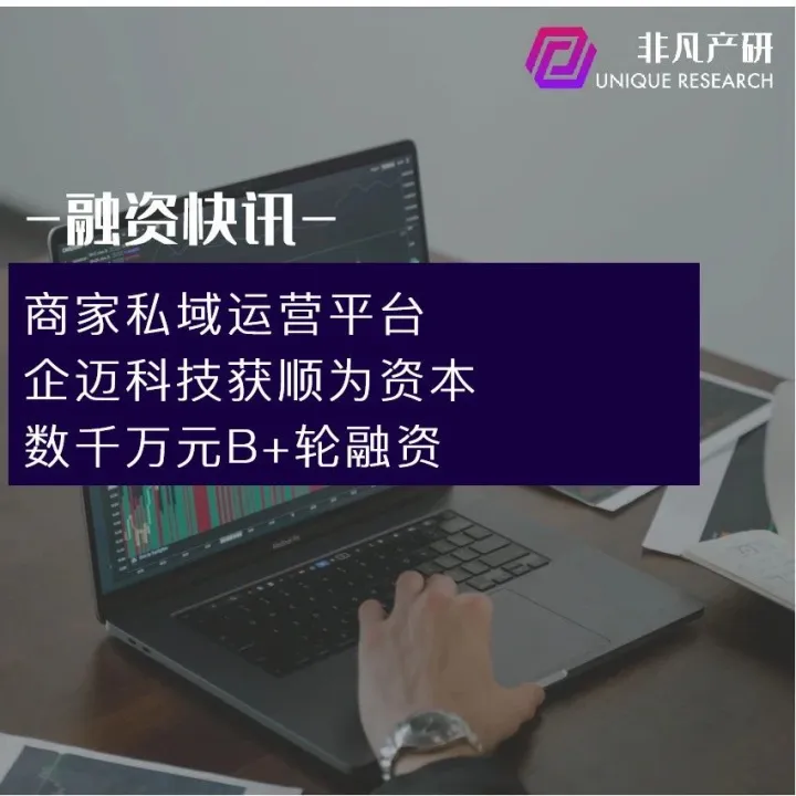 商家私域运营平台企迈科技获顺为资本等数千万元B+轮融资