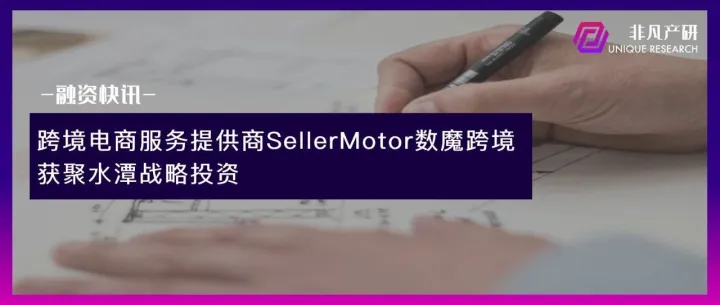 跨境电商服务提供商SellerMotor数魔跨境获聚水潭战略投资