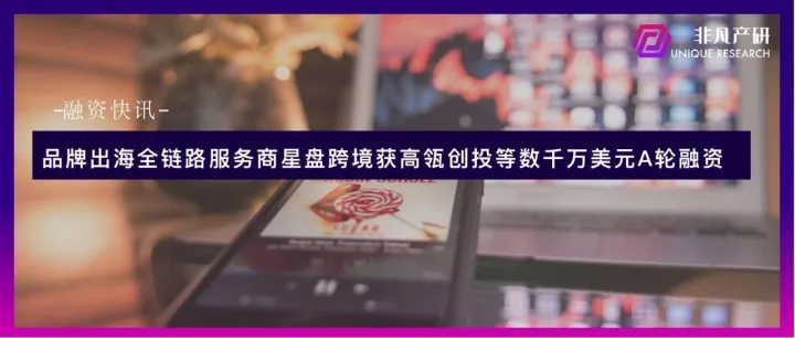 品牌出海全链路服务商星盘跨境获高瓴创投等数千万美元A轮融资