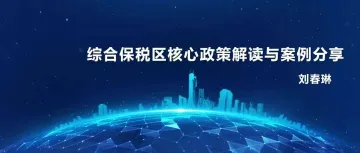 刘春琳：综合保税区核心政策解读与案例分享