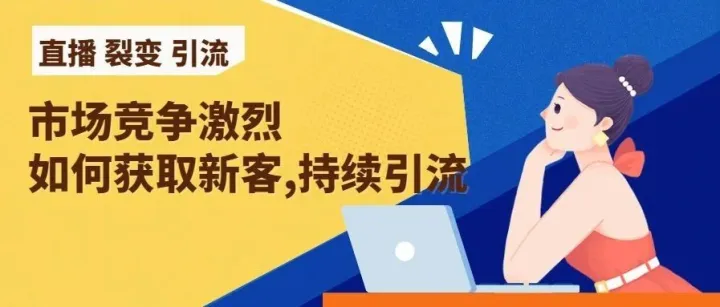 市场竞争激烈，如何获取更多新客、持续引流