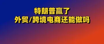 特朗普赢了，外贸还能做吗？跨境电商路在何方？