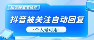 被关注自动回复，抖音个人号也能用的抖音获客方法，试了你就知道，不后悔