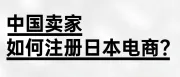 中国卖家如何注册日本电商平台？