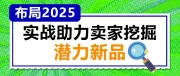 2025提前布局：实战分享助卖家挖掘潜力新品