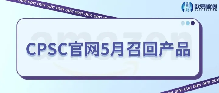卖家请注意，Cpsc官网5月召回产品