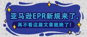 EPR新法规即将生效,不符合要求将被禁售,卖家们一定要看!