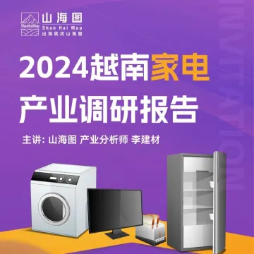 山海图活动预告：《2024越南家电产业调研报告》发布会（12月12日）