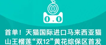 首单!天猫国际进口马来西亚猫山王榴莲“双12”黄花综保区首发
