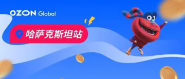 新站点启动！Ozon Global哈萨克斯坦站重磅上线，直击中亚市场！