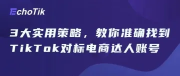 3大实用策略，教你精准找到TikTok对标电商达人账号