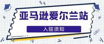 亚马逊爱尔兰站开放入驻！这项合规必须要做好！