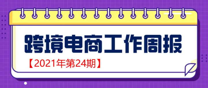 【跨境电商周报2021年第24期】全球B2C跨境电商发展迅猛 中国平台市场份额扩大