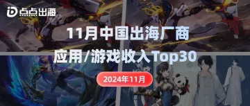 出海厂商丨2024年11月中国应用/游戏厂商出海收入Top30榜