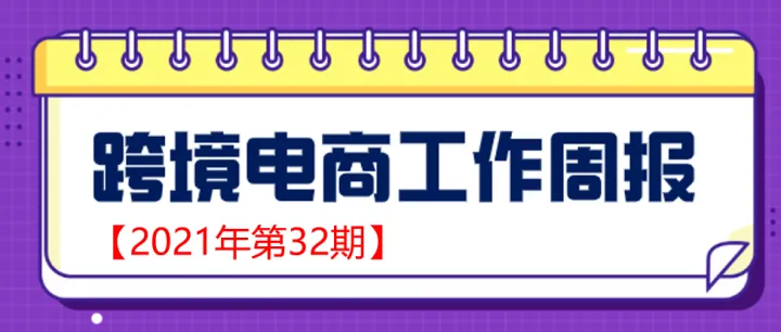 【跨境电商周报2021年第32期】国务院印发关于推进自由贸易试验区贸易投资便利化改革创新若干措施的通知