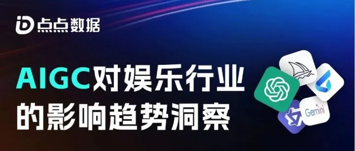 点点数据《AIGC对互娱行业影响趋势》报告发布！AIGC时代已至，ChatGPT,Sora之后，下一个爆款应用会是谁？
