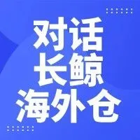 易境通对话长鲸海外仓：探秘美国自营海外仓的机遇与优势