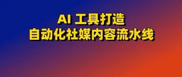 用AI打造社媒自动化内容流水线