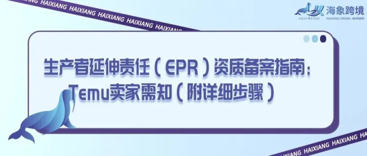 生产者延伸责任（EPR）资质备案指南：Temu卖家需知（附详细步骤）