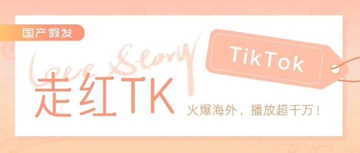 国产假发走红TikTok火爆海外，播放超千万！