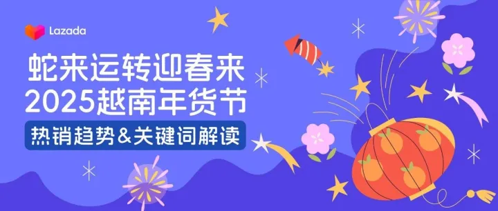 蛇来运转迎春来，2025越南年货节热销趋势&关键词解读！