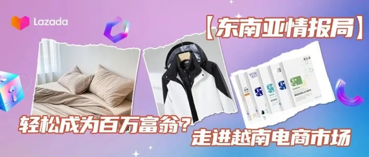 东南亚情报局｜轻松成为百万富翁？走进越南电商市场