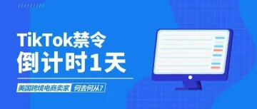 TikTok禁令倒计时1天，美国跨境电商卖家何去何从？