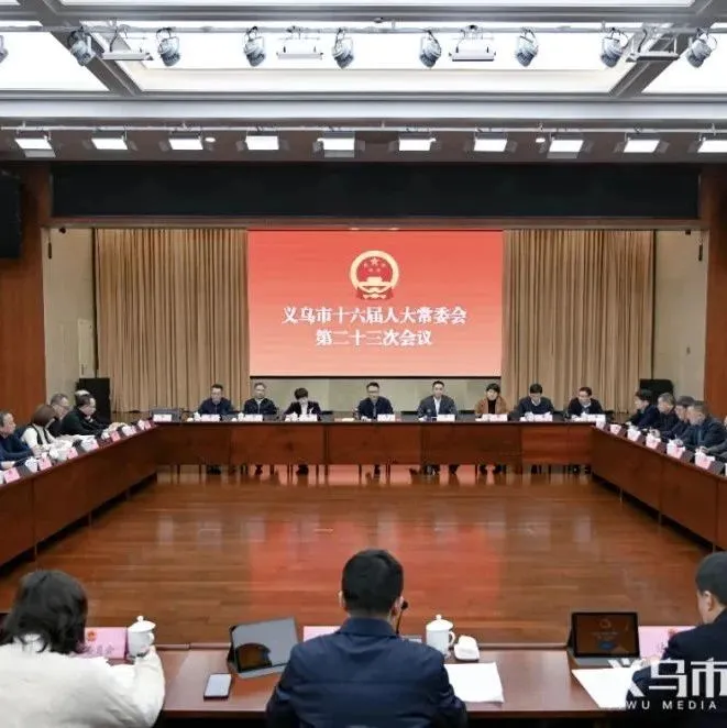 义乌市十六届人大常委会举行第二十三次会议 王健出席并讲话