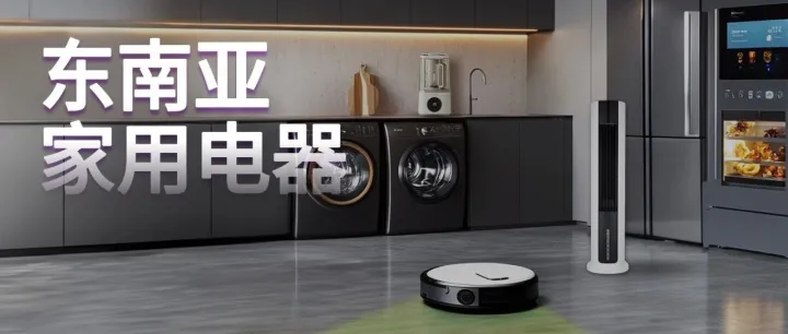 出海黄金赛道家用电器，这些中国品牌在东南亚霸榜！（免费报告）