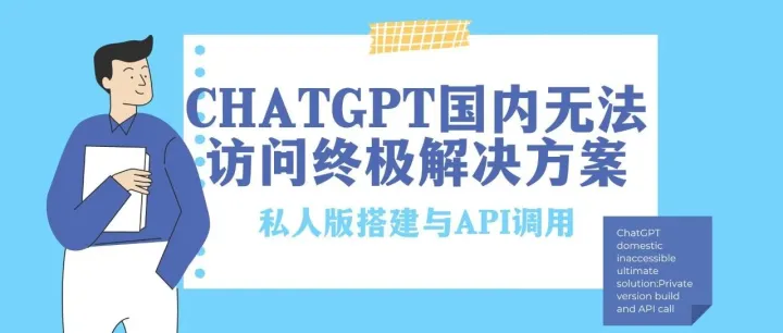 ChatGPT国内无法访问终极解决方案：私人版搭建与API调用