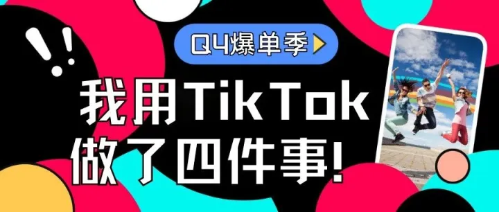 Q4爆单季，我用TikTok做了四件事！
