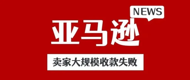 亚马逊卖家大规模收款失败，银行终止跨境收款业务