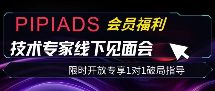 PiPiADS会员福利：TK技术专家线下见面会限时开放，专享1对1破局指导