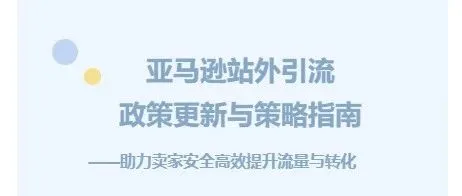 亚马逊站外引流政策更新与策略指南——助力卖家安全高效提升流量与转化