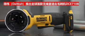 没毛病!得伟(DeWalt)推出全球首款无绳管道去毛刺机DCE710B