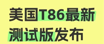 紧急！美国发布T86最新测试版，错误代码将无法清关！