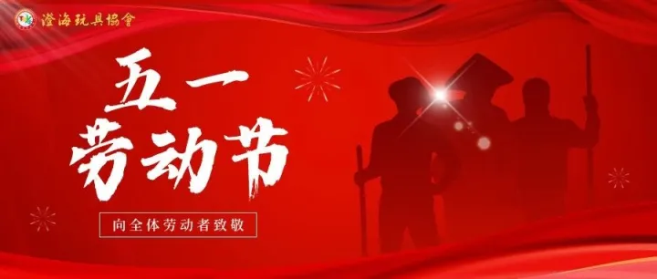澄海玩具协会祝大家五一劳动节快乐，假期愉快~