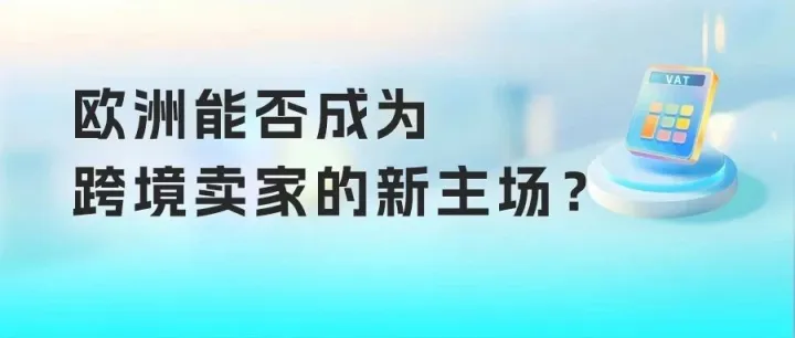 关税暴击，跨境卖家转道欧洲，新蓝海还是新“围城”？