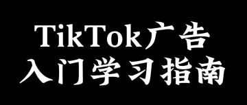 TikTok广告入门学习指南
