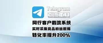 Telegram引流工具:同行客户截流系统,实时采集竞品粉丝数据,转化率提升200%