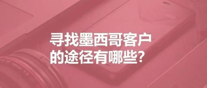寻找墨西哥客户的途径有哪些？