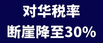 突发!美对华关税从145%降至30%,为期90天!
