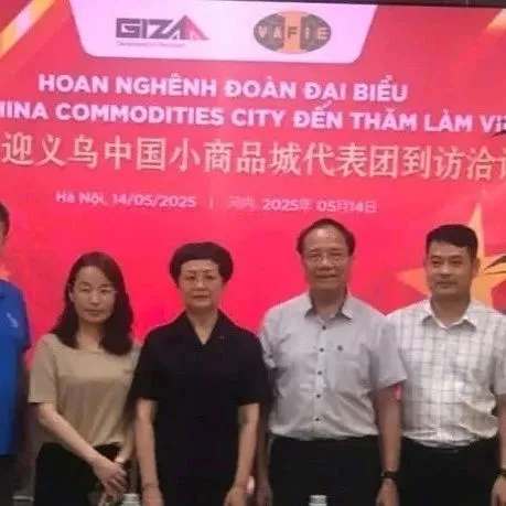 义乌中国小商品城代表团赴越南开展商务考察活动