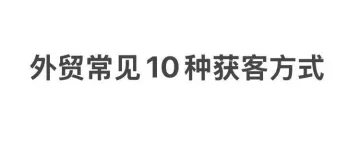 外贸人必看！10种高效获客方式，让你订单接到手软！