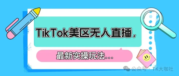 TikTok美区无人直播，最新实操玩法...