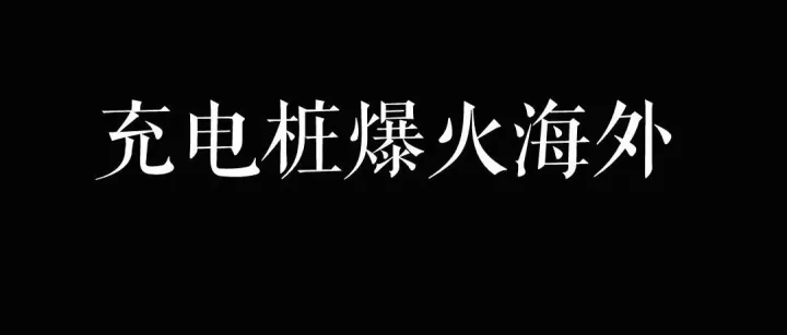 火爆3年的新能源出口又有新亮点 充电桩需求将翻3倍