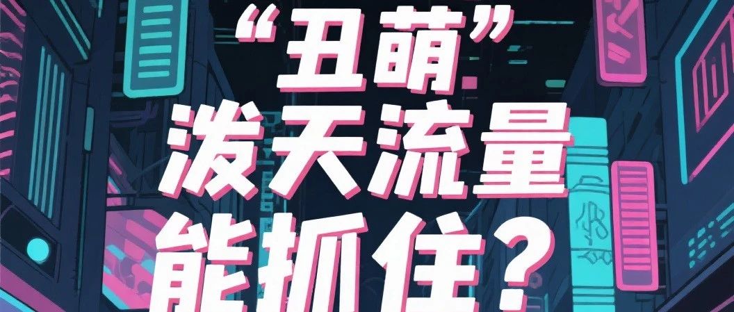 “丑萌”泼天流量谁能抓住？- 大数跨境