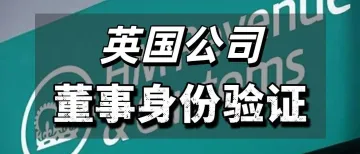 重要通知！英国公司董事身份验证时限临近！！详细操作验证指引！！
