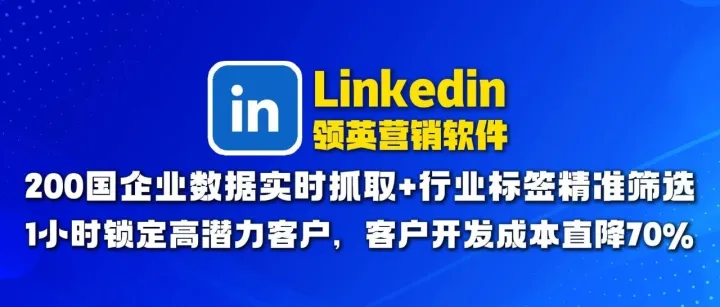Linkedin领英营销软件：200国企业数据实时抓取+行业标签精准筛选，1小时锁定高潜力客户，客户开发成本直降70%！